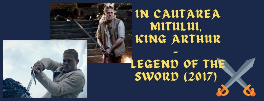 In cautarea mitului, King Arthur- Legend of the Sword (2017)