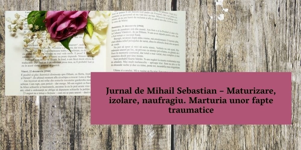 Jurnal de Mihail Sebastian – Maturizare, izolare, naufragiu. Marturia unor fapte traumatice
