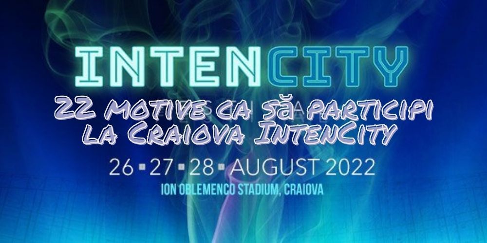 22 motive ca să participi la Craiova IntenCity, unicul festival EDM și pop din sudul României